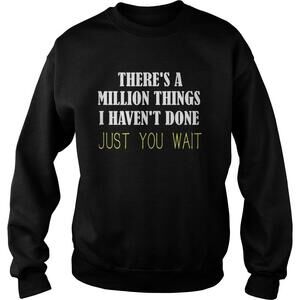 Theres A Million Things I Havent Done Just You Wait Shirt